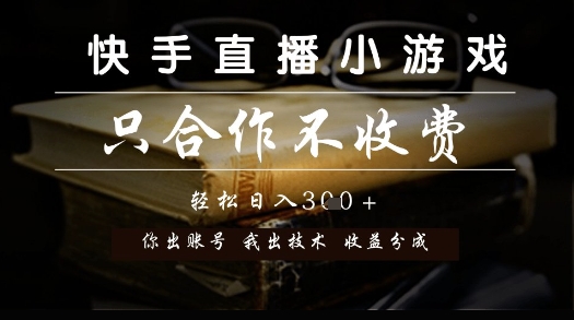 快手直播小游戏，只合作不收费，你出账号我出技术， 分润模式【揭秘】-情久项目网