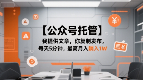 【公众号托管 】我提供文章，你复制发布，每天5分钟，最高月入躺入1W【揭秘】-情久项目网