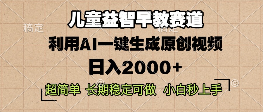 儿童益智早教，这个赛道赚翻了，利用AI一键生成原创视频，日入2000+，…-情久项目网