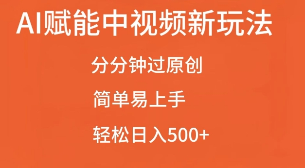 AI赋能中视频最新玩法，分分钟过原创，简单易上手，轻松日入500+【揭秘】-情久项目网