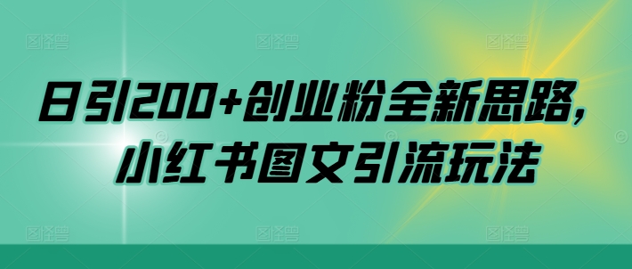 日引200+创业粉全新思路，小红书图文引流玩法【揭秘】-情久项目网