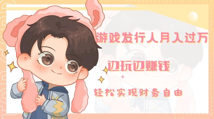 游戏发行人月入过万，边玩边赚钱-情久项目网