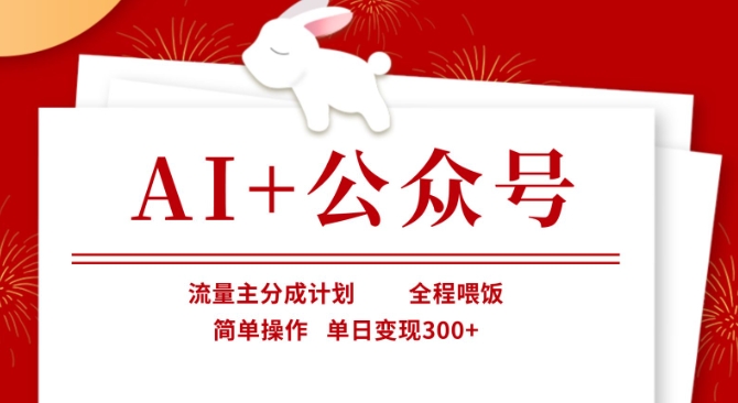AI+公众号，流量主分成计划，全程喂饭，简单操作，单日变现3张+【揭秘】-情久项目网