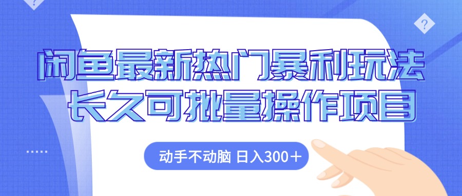 闲鱼最新热门暴利玩法，动手不动脑 长久可批量操作项目-情久项目网