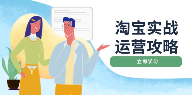 淘宝实战运营攻略：店铺基础优化、直通车推广、爆款打造、客服管理、搜…-情久项目网