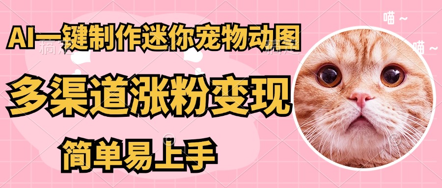 AI搬砖一件制作超迷你宠物图，5分钟一个成品，多渠道引流涨粉变现，简...-情久项目网