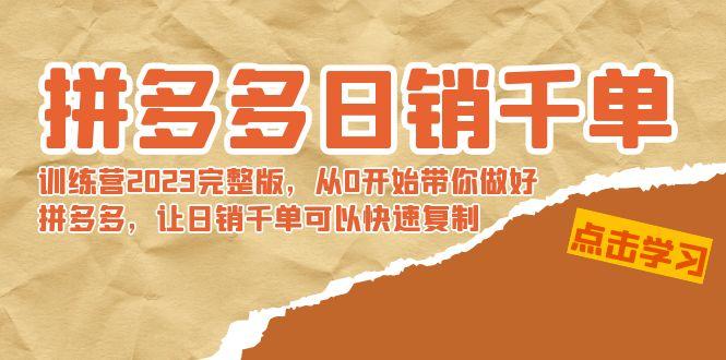 拼多多日销千单训练营2023完整版，从0开始带你做好拼多多，让日销千单可…-情久项目网