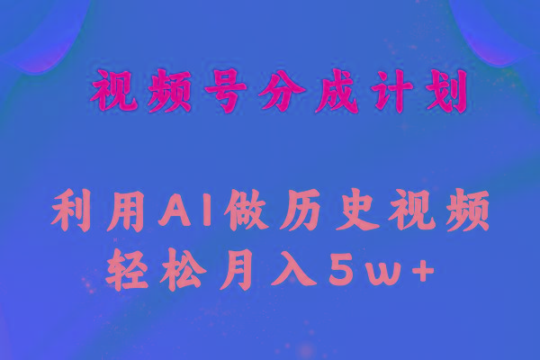 视频号创作分成计划  利用AI做历史知识科普视频 月收益轻松50000+-情久项目网