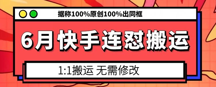 6月快手连怼搬运，模板搬运，据称100%原创100%出同框-情久项目网