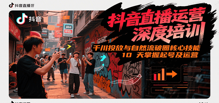 抖音直播运营深度培训，千川投放与自然流核心技能，10天掌握起号及运营(6-7月新课)-情久项目网