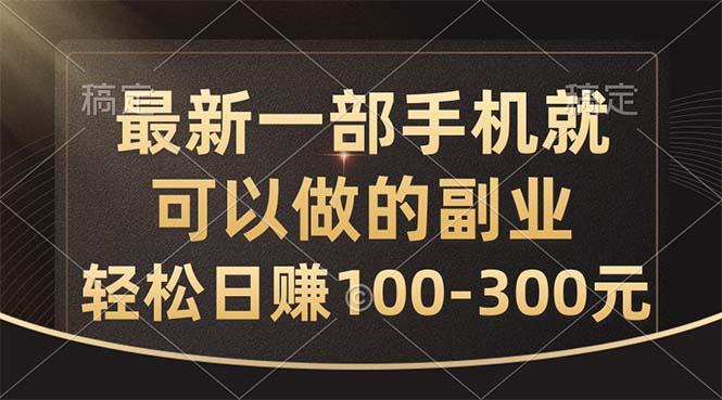 最新一部手机就可以做的副业，轻松日赚100-300元-情久项目网