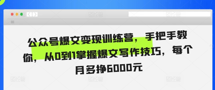 公众号爆文变现训练营，手把手教你，从0到1掌握爆文写作技巧，每个月多挣6000元-情久项目网