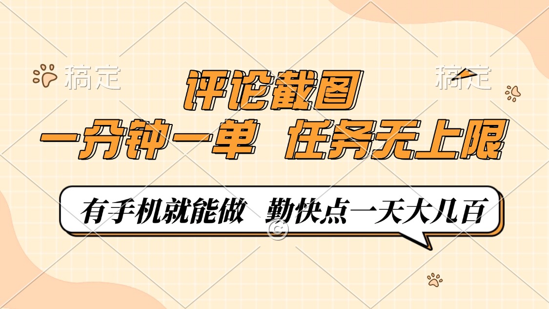 评论截图，一分钟一单，有手机就能做，任务无上限，轻松一天大几百-情久项目网