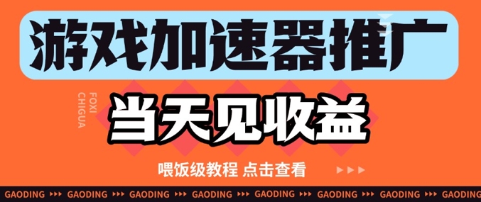 游戏加速器推广项目当天见收益，纯干货喂饭级教程分享-情久项目网