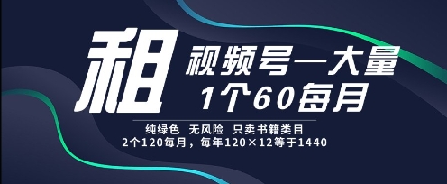 租视频号，一个60每月，2个120.纯绿色、无风险，常年租【揭秘】-情久项目网