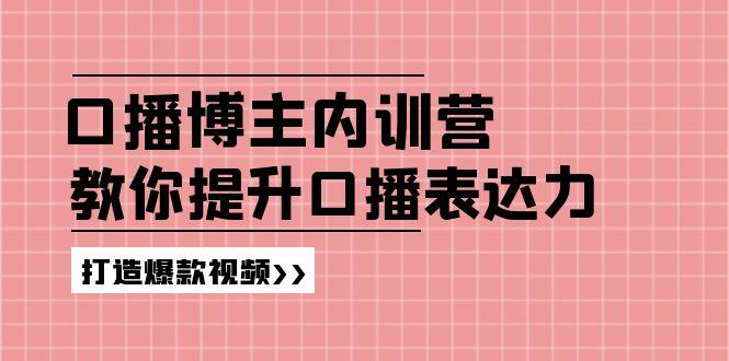 高级口播博主内训营：百万粉丝博主教你提升口播表达力，打造爆款视频-情久项目网