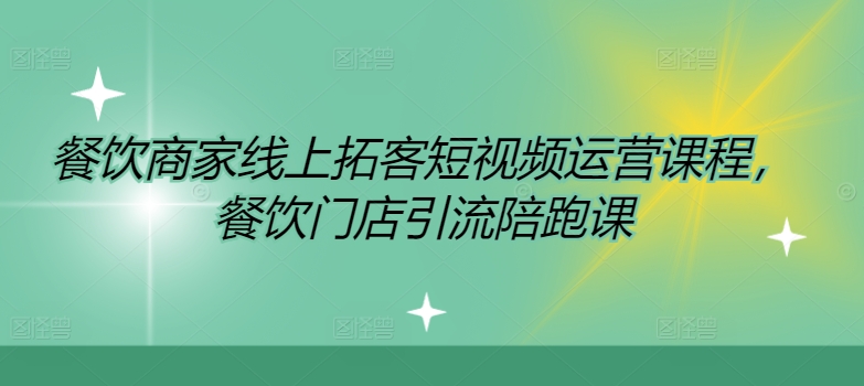 餐饮商家线上拓客短视频运营课程，餐饮门店引流陪跑课-情久项目网
