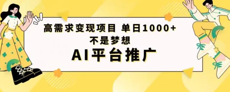 高需求变现项目日进1000不是梦想AI平台推广-情久项目网