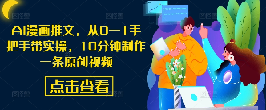 AI漫画推文，从0—1手把手带实操，10分钟制作一条原创视频-情久项目网