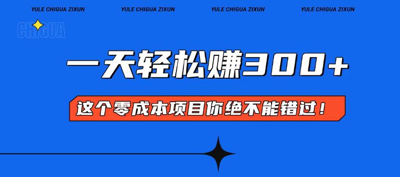 零成本入门！简单几步开启一天300+的赚钱之路！-情久项目网